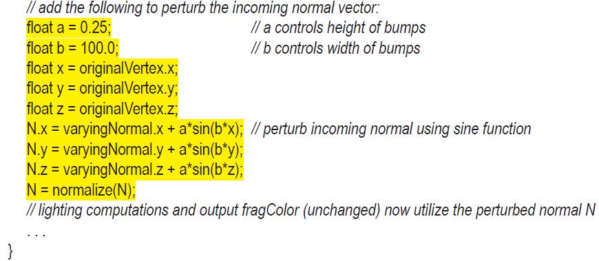 // add the following to perturb the incoming normal vector: float a = 0.25; // a controls height of bumps //