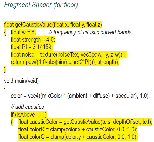 Fragment Shader (for floor) float getCausticValue(float x, float y, float z) { float w = 8; float strength =