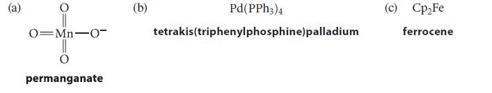 (a) O Mn-O- permanganate (b) Pd(PPH3)4 tetrakis(triphenylphosphine)palladium (c) CpFe ferrocene
