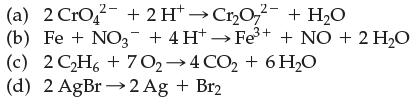 (a) 2 CrO2 + 2H+CrO72- + HO (b) Fe + NO3 + 4H+Fe+ + NO + 2 HO (c) 2C2H6+7O,4CO,+6H,O (d) 2AgBr2Ag + Br2
