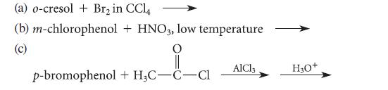 (a) o-cresol + Br in CCl4 (b) m-chlorophenol (c) + HNO3, low temperature || p-bromophenol + HC-C-Cl AlCl3 HO+
