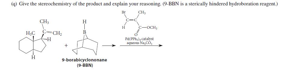 (q) Give the stereochemistry of the product and explain your reasoning. (9-BBN is a sterically hindered