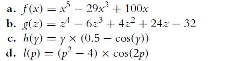 a. f(x) = x5-29x + 100x b. g(z) = 24 - 6x + 4z +24z - 32 c. h(y) = yx (0.5 - cos(y)) d. 1(p) = (p4) x cos(2p)