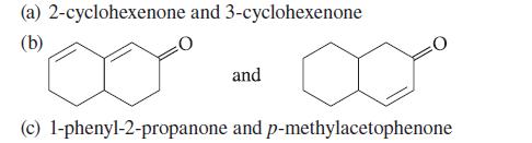 (a) 2-cyclohexenone and 3-cyclohexenone (b) and (c) 1-phenyl-2-propanone and p-methylacetophenone