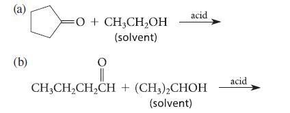 (a) (b) O + CH3CHOH (solvent) acid CH3CHCHCH + (CH3)CHOH (solvent) acid