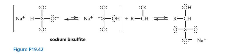 :0: Na H-S-0:- :O: Figure P19.42 :0: Na S-OH + R-CH Im]. :0: :0: || sodium bisulfite :H | R-CH o=s=0 :0:- Na+