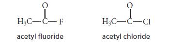 HC-C-F acetyl fluoride HC-C-Cl acetyl chloride