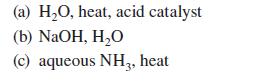 (a) HO, heat, acid catalyst (b) NaOH, HO (c) aqueous NH3, heat