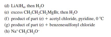 (d) LiAlH4, then HO (e) excess CHCHCHMgBr, then HO (f) product of part (e) + acetyl chloride, pyridine, 0 C