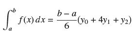 f  f(x) dx =! b-a 6 -(yo+ 4y1 + y2)