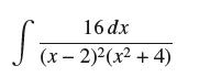 16 dx (x - 2)(x+4) S