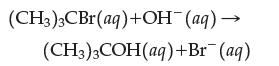 (CH3)3CBr(aq) +OH(aq)  (CH3)3COH(aq) +Br (aq)