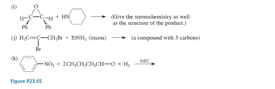 (i) HC-C-H + HN (k) Ph (j) HC=C-CHBr + EtNH (excess) I Br Ph Figure P23.65 (Give the stereochemistry as well