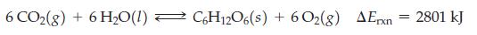 6 CO2(g) + 6 H0 (1) C6H12O6(s) + 6 O(g) Arxn = 2801 kJ