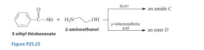 C-SEt + HN- S-ethyl thiobenzoate Figure P25.25 OH 2-aminoethanol Et3N: p-toluenesulfonic acid an amide C an