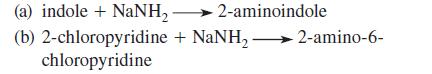 (a) indole + NaNH2-aminoindole (b) 2-chloropyridine + NaNH- -2-amino-6- chloropyridine