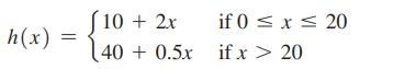 h(x) = 10 + 2x 40+0.5x if 0  x  20 if x > 20