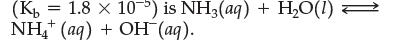 (K = 1.8 x 10) is NH3(aq) + HO(1) = NH (aq) + OH (aq). +