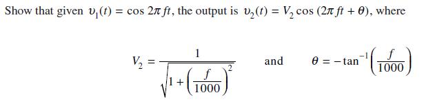 Show that given u(t) = cos 27 ft, the output is v(t) = V os (27 ft + 0), where V/ 1 + 1 1000 and 8 = -tan f