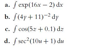 f exp(16x - 2) dx b. f(4y + 11)- dy c. f cos(52 +0.1) dz d. f sec (10u + 1) du a.