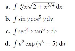 a. x2+x5/4 dx b. f sin y cos5 y dy C. f secz tan z dz d. fu exp (u-5) du