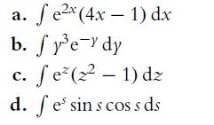 a. fex (4x - 1) dx b. fye-dy C. . fe (2-1) dz d. f es sin s cos s ds