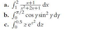 a. R dx b. /2 cos y sin y dy x+1 x+2x+1 /2 f0.5 ze dz C.