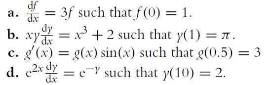 3f such that f(0) = 1. dx dy 3 = x + 2 such that y(1) = . a. b. xy dx c. g(x) = g(x) sin(x) such that g(0.5)