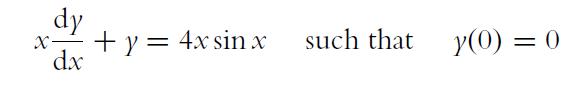 dy X- +y = 4x sin x dx such that y(0) = 0