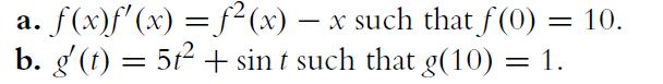 a. f(x)f'(x) =  (x) - x such that f (0) = 10. b. g' (t) = 5t + sint such that g(10) = 1.