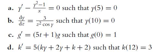 a. y - P-1 = 0 such that y(5) = 0 b. = 23 such that y(10) = 0 d cos y  g = (5t + 1)g such that g(0) = 1 d. k'