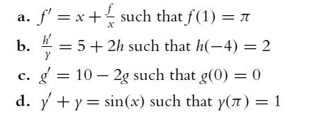 a. f' = x + such that f(1) =  b./ = 5 + 2h such that h(4) = 2 c. g=10- 2g such that g(0) = 0 d. y + y =