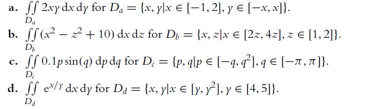 ff 2xy dx dy for Da = {x, y]x = [1, 2], y = [-x, x]}. Da b. ff(x+ 10) dx dz for Db = {x, z|x  [2z, 4z], z 