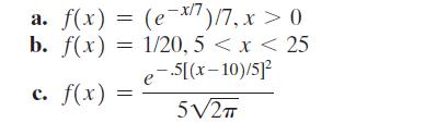 a. f(x) = (e-x/7)/7, x > 0 b. f(x) = 1/20,5 < x < 25 e--5[(x-10)/512 C. f(x) 52TT