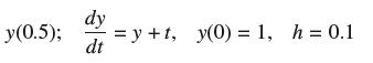 y(0.5); dy dt = y +t, y(0) = 1, h = 0.1