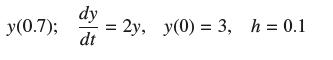dy y(0.7); = dt : 2y, y(0) = 3, h = 0.1