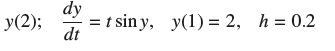 y(2); = t siny, y(1) = 2, h = 0.2 dy dt