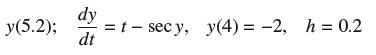 y(5.2); = t - secy, y(4) = -2, h = 0.2 dy dt