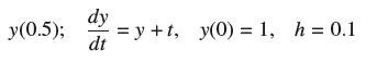 y(0.5); dy dt =y+t, y(0) = 1, h = 0.1