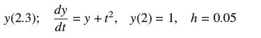 y(2.3); dy = y + f, y(2) = 1, h = 0.05 dt
