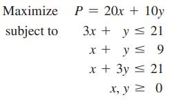 Maximize subject to P = 20x + 10y 3x + y = 21 x + y  9 x + 3y = 21 x, y = 0