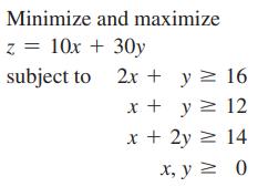 Minimize and maximize z = 10x + 30y subject to 2x + y 16 x + y = 12 x + 2y = 14 x, y  0