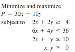 Minimize P = 30x + 10y subject to 2x + 2y = 4 6x + 4y = 36 2x + y  10 x, y = 0 and maximize
