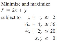 Minimize and maximize P = 2x + y subject to x + y = 2 6x + 4y  36 4x + 2y = 20 x, y = 0