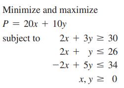Minimize and maximize P = 20x + 10y subject to 2x + 3y = 30 2x + y = 26 -2x + 5y = 34 x, y = 0