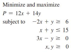 Minimize and maximize P = 12x + 14y subject to - 2x + y = 6 x + y  15 3x - y = 0 x, y = 0