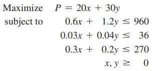 Maximize subject to P = 20x + 30y 0.6x + 1.2y 960 0.03x+0.04y  36 0.3x + 0.2y = 270 x, y = 0