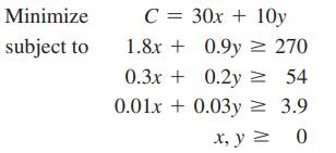 Minimize subject to C = 30x+10y 1.8x + 0.9y 270 0.3x + 0.2y = 54 0.01x + 0.03y = 3.9 x, y  0