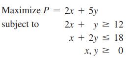 Maximize P = 2x + 5y subject to 2x + y = 12 x + 2y 18. x, y = 0
