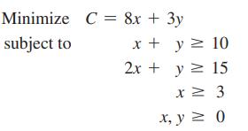 Minimize C= 8x + 3y subject to x + y = 10 2x + y = 15 x  3 x, y  0